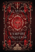 Slaying the Vampire Conqueror: A Crowns of Nyaxia Novel (The Crowns of Nyaxia)